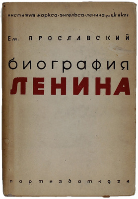 Ярославский Е. Биография Ленина / Институт Маркса —Энгельса — Ленина при ЦК ВКП(б). [М.]: Партиздат, 1934.